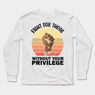 Fight For Those Without Your Privilege merch Long Sleeve T-Shirt